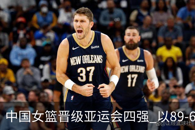 中国女篮晋级亚运会四强 以89-63轻取蒙古队